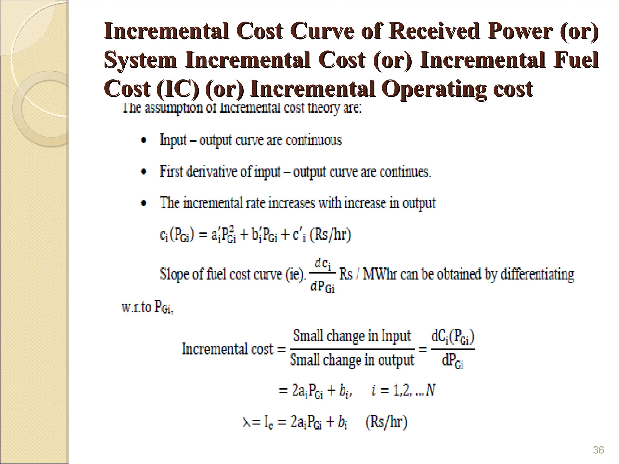 Incremental Cost Curve of Received Power (or)
Incremental Cost Curve of Received Power (or)
System Incremental Cost (or) Incremental Fuel
System Incremental Cost (or) Incremental Fuel
Cost (IC) (or) Incremental Operating cost
Cost (IC) (or) Incremental Operating cost
36
 