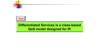 Differentiated Services is a class-based
QoS model designed for IP.
Note
 