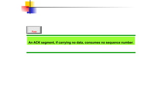 An ACK segment, if carrying no data, consumes no sequence number.
Note
 