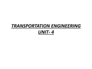 TRANSPORTATION ENGINEERING
UNIT- 4
 