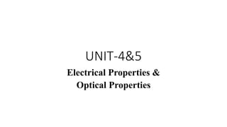 UNIT-4&5
Electrical Properties &
Optical Properties
 