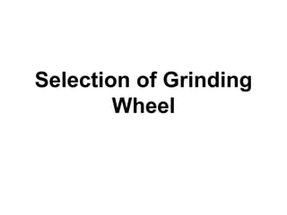 Selection of Grinding
Wheel
 