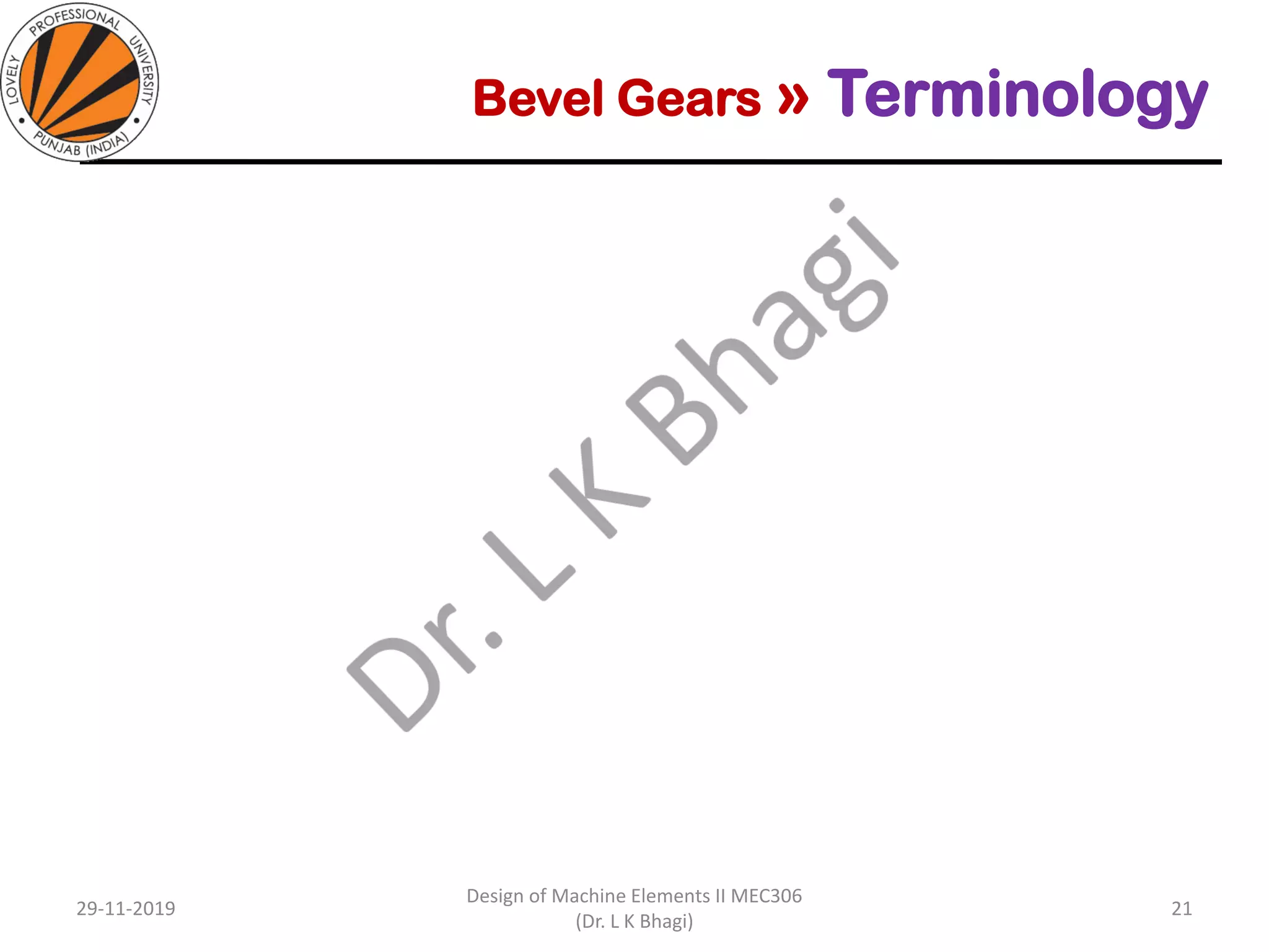 Bevel Gears » Terminology
29-11-2019
Design of Machine Elements II MEC306
(Dr. L K Bhagi)
21
 