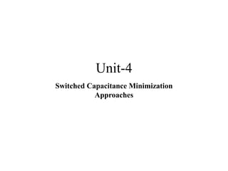 Unit-4
Switched Capacitance Minimization
Approaches
 
