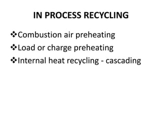 IN PROCESS RECYCLING
Combustion air preheating
Load or charge preheating
Internal heat recycling - cascading
 
