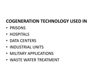 COGENERATION TECHNOLOGY USED IN
• PRISONS
• HOSPITALS
• DATA CENTERS
• INDUSTRIAL UNITS
• MILITARY APPLICATIONS
• WASTE WATER TREATMENT
 