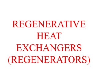 REGENERATIVE
HEAT
EXCHANGERS
(REGENERATORS)
 