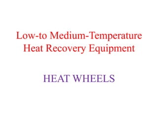 Low-to Medium-Temperature
Heat Recovery Equipment
HEAT WHEELS
 