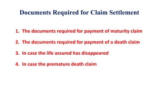 Documents Required for Claim Settlement
1. The documents required for payment of maturity claim
2. The documents required for payment of a death claim
3. In case the life assured has disappeared
4. In case the premature death claim
 