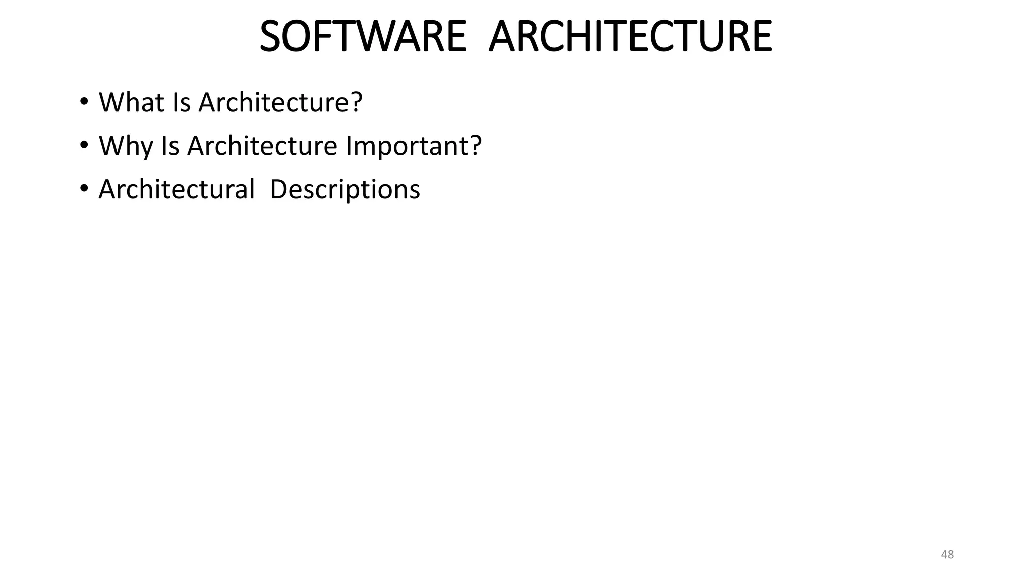 SOFTWARE ARCHITECTURE
• What Is Architecture?
• Why Is Architecture Important?
• Architectural Descriptions
48
 