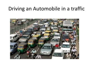 Driving an Automobile in a traffic
 