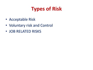 Types of Risk
• Acceptable Risk
• Voluntary risk and Control
• JOB RELATED RISKS
 