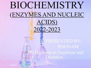 PRESENTED BY:
POONAM
PG Diploma in Nutrition and
Dietetics
BIOCHEMISTRY
(ENZYMES AND NUCLEIC
ACIDS)
2022-2023
 