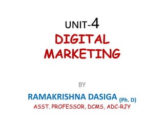 UNIT-4
DIGITAL
MARKETING
BY
RAMAKRISHNA DASIGA (Ph. D)
ASST. PROFESSOR, DCMS, ADC-RJY
 