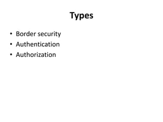 Types
• Border security
• Authentication
• Authorization
 