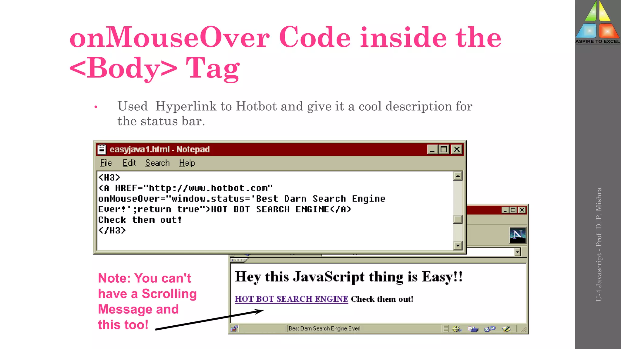 onMouseOver Code inside the
<Body> Tag
• Used Hyperlink to Hotbot and give it a cool description for
the status bar.
Note: You can't
have a Scrolling
Message and
this too!
U-4
Javascript
-
Prof.
D.
P.
Mishra
 