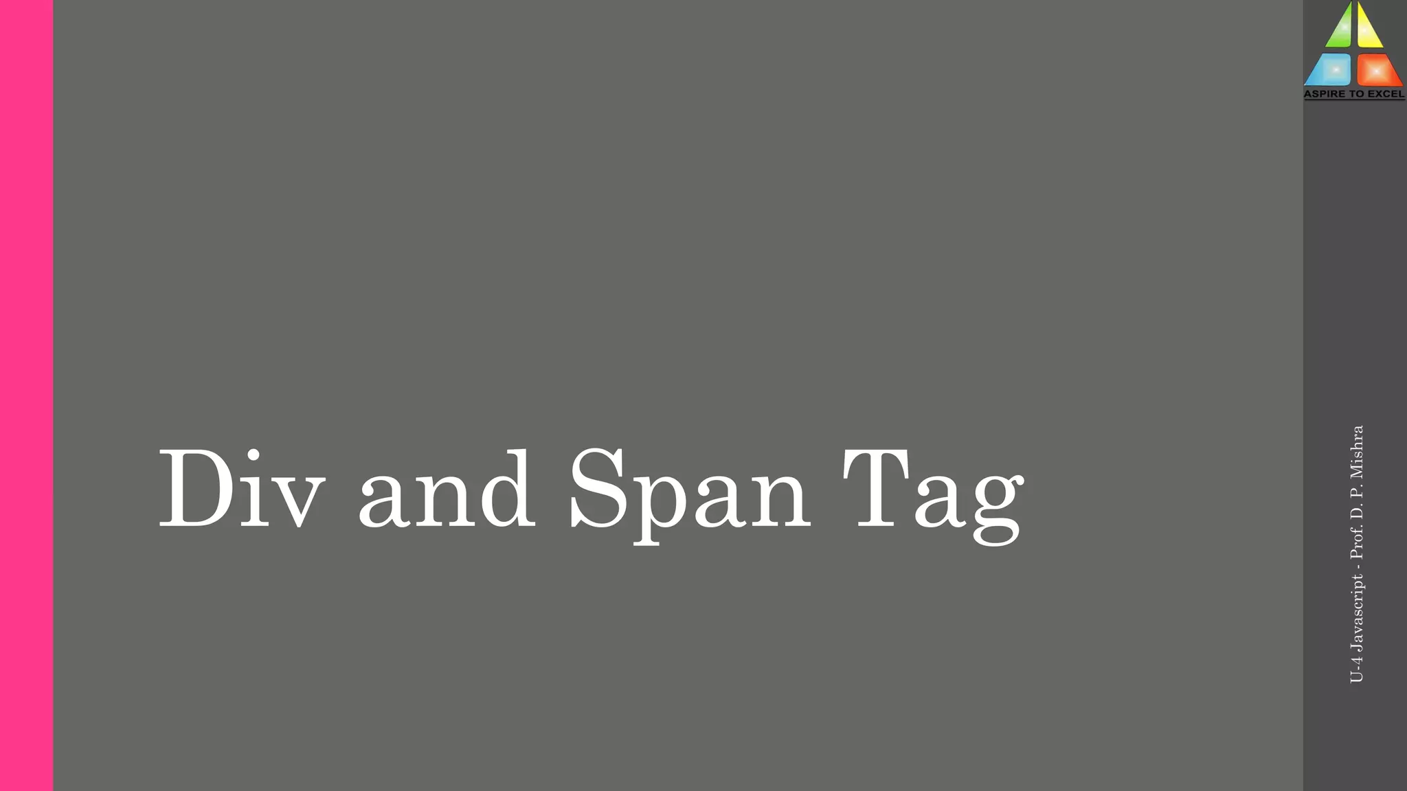 Div and Span Tag
U-4
Javascript
-
Prof.
D.
P.
Mishra
 