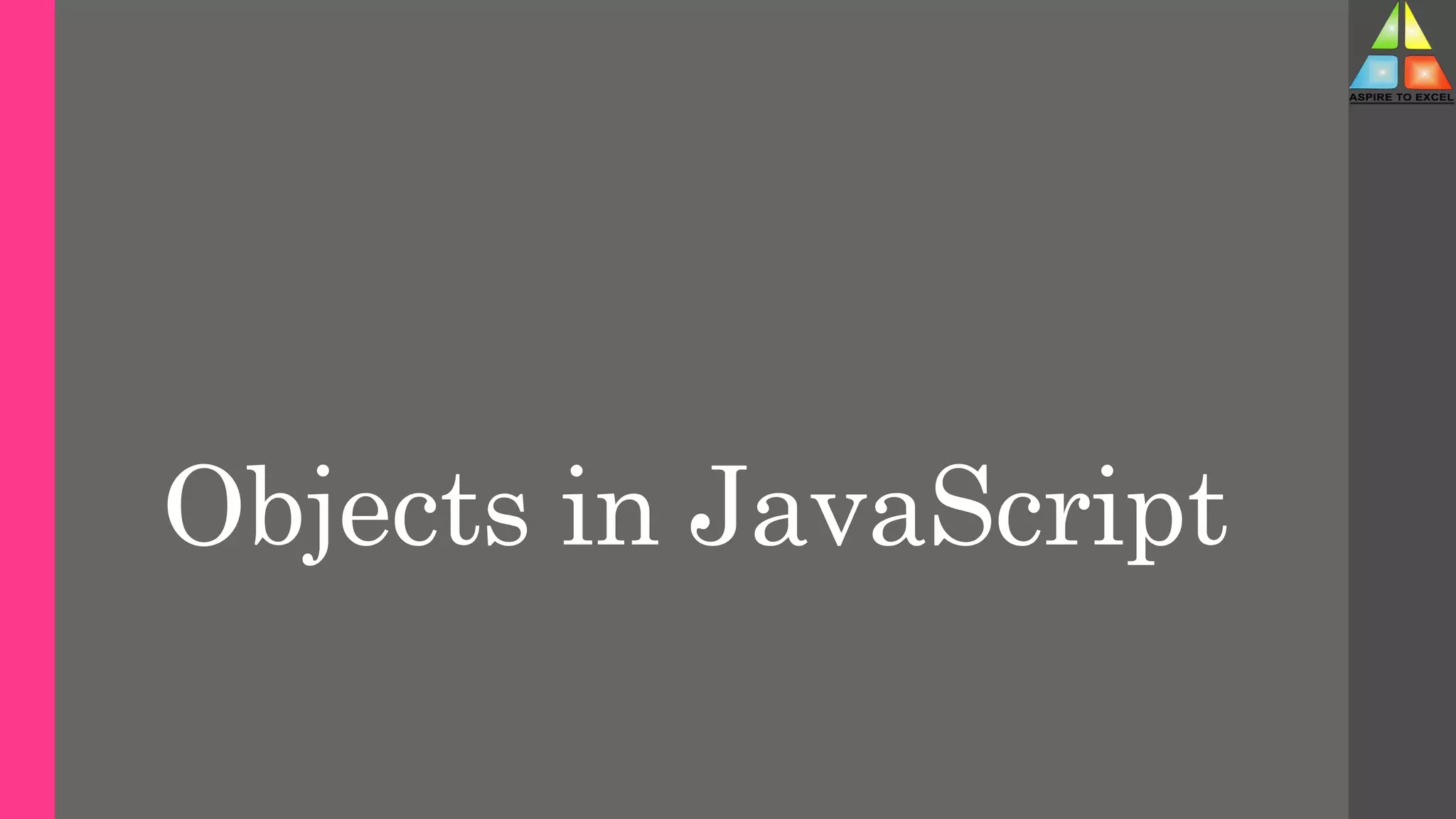 Objects in JavaScript
 