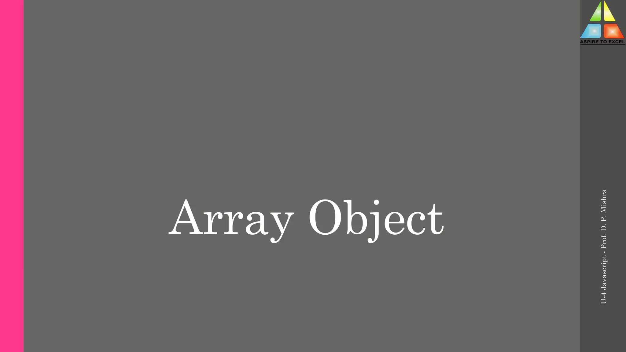 Array Object
U-4
Javascript
-
Prof.
D.
P.
Mishra
 