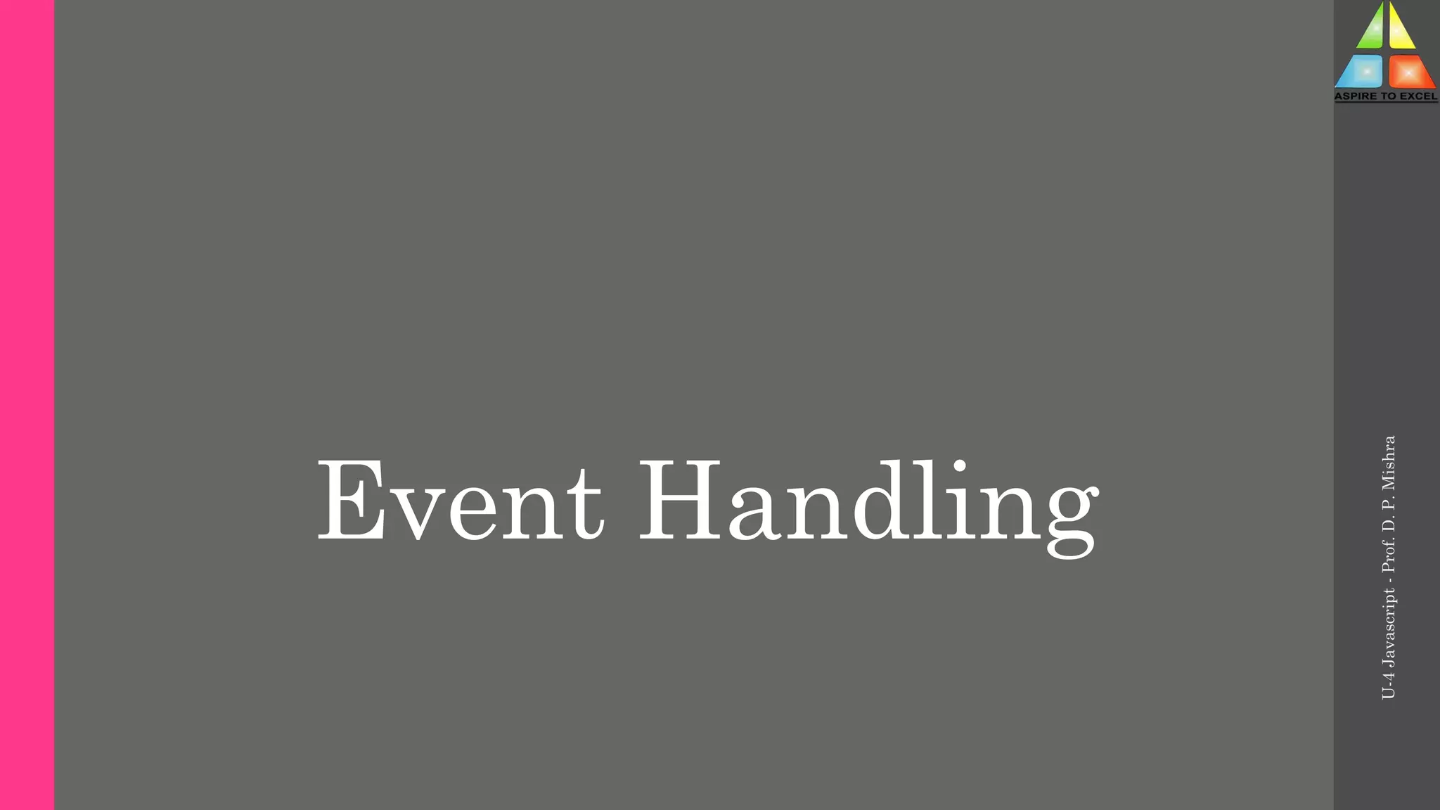Event Handling
U-4
Javascript
-
Prof.
D.
P.
Mishra
 