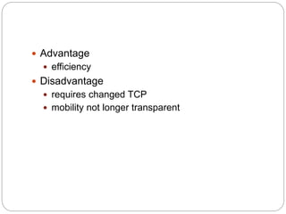  Advantage
 efficiency
 Disadvantage
 requires changed TCP
 mobility not longer transparent
 