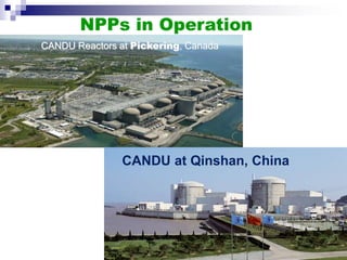 NPPs in Operation
CANDU Reactors at Pickering, Canada
CANDU at Qinshan, China
 