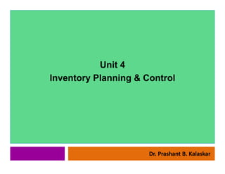 j
j
Unit 4
Inventory Planning & Control
Dr. Prashant B. Kalaskar
 
