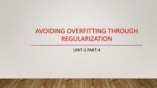 AVOIDING OVERFITTING THROUGH
REGULARIZATION
UNIT-2 PART-4
 