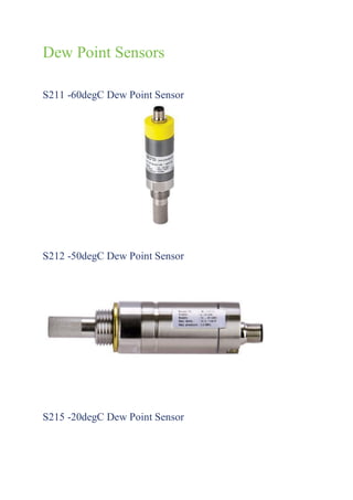 Dew Point Sensors
S211 -60degC Dew Point Sensor
S212 -50degC Dew Point Sensor
S215 -20degC Dew Point Sensor
 