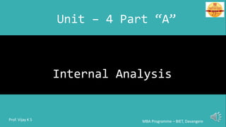 Internal Analysis
MBA Programme – BIET, DavangereProf. Vijay K S
Unit – 4 Part “A”
 