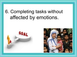6. Completing tasks without
affected by emotions.
 