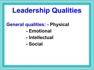 Leadership Qualities
General qualities: - Physical
- Emotional
- Intellectual
- Social
 