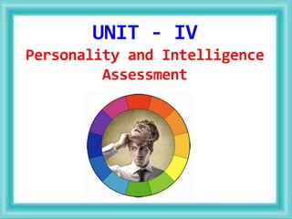 UNIT - IV
Personality and Intelligence
Assessment
 