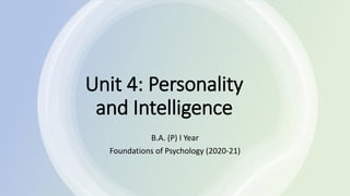 Unit 4: Personality
and Intelligence
B.A. (P) I Year
Foundations of Psychology (2020-21)
 