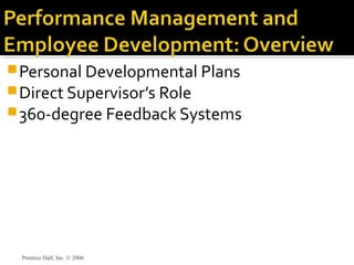 Personal Developmental Plans
Direct Supervisor’s Role
360-degree Feedback Systems
Prentice Hall, Inc. © 2006
 