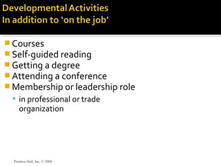  Courses
 Self-guided reading
 Getting a degree
 Attending a conference
 Membership or leadership role
 in professional or trade
organization
Prentice Hall, Inc. © 2006
 