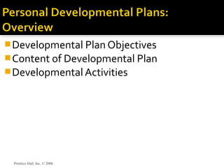 Developmental Plan Objectives
Content of Developmental Plan
Developmental Activities
Prentice Hall, Inc. © 2006
 