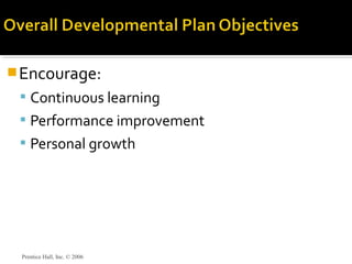 Encourage:
 Continuous learning
 Performance improvement
 Personal growth
Prentice Hall, Inc. © 2006
 