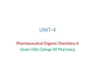 UNIT-4
Pharmaceutical Organic Chemistry-II
Seven Hills College Of Pharmacy
 