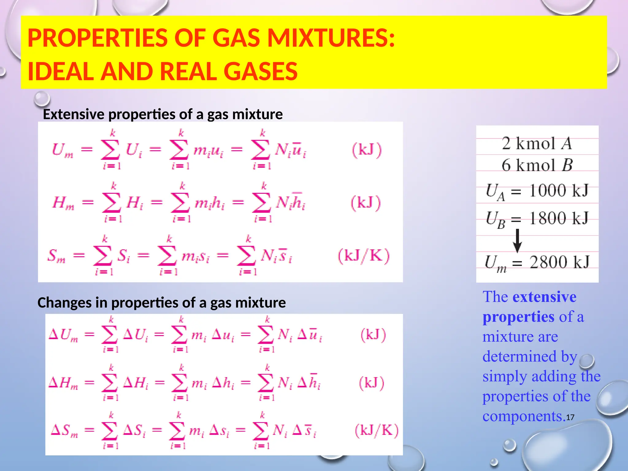 17
PROPERTIES OF GAS MIXTURES:
IDEAL AND REAL GASES
The extensive
properties of a
mixture are
determined by
simply adding the
properties of the
components.
Extensive properties of a gas mixture
Changes in properties of a gas mixture
 