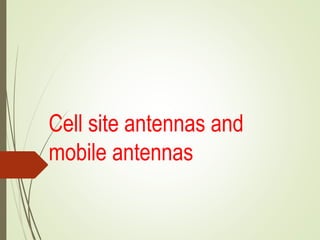 Cell site antennas and
mobile antennas
 