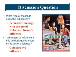 • What type of message
does this ad convey?
– Persuasive message
with the use of
Reference Group’s
influence
• What type o...