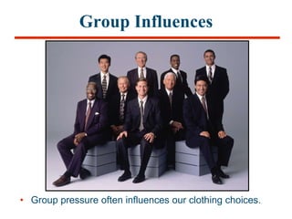 Group Influences
• Group pressure often influences our clothing choices.
 