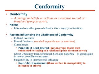 Conformity
• Conformity
– A change in beliefs or actions as a reaction to real or
imagined group pressure.
• Norms
– Infor...