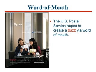 Word-of-Mouth
• The U.S. Postal
Service hopes to
create a buzz via word
of mouth.
 