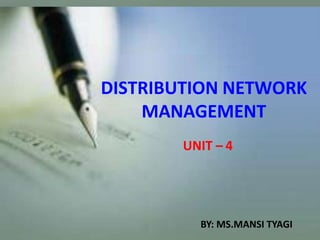 DISTRIBUTION NETWORK
MANAGEMENT
UNIT – 4
BY: MS.MANSI TYAGI
 