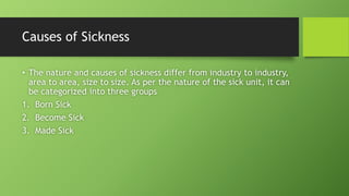 Causes of Sickness
• The nature and causes of sickness differ from industry to industry,
area to area, size to size. As per the nature of the sick unit, it can
be categorized into three groups
1. Born Sick
2. Become Sick
3. Made Sick
 