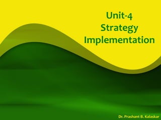Unit-4
Strategy
Implementation
Dr. Prashant B. Kalaskar
 