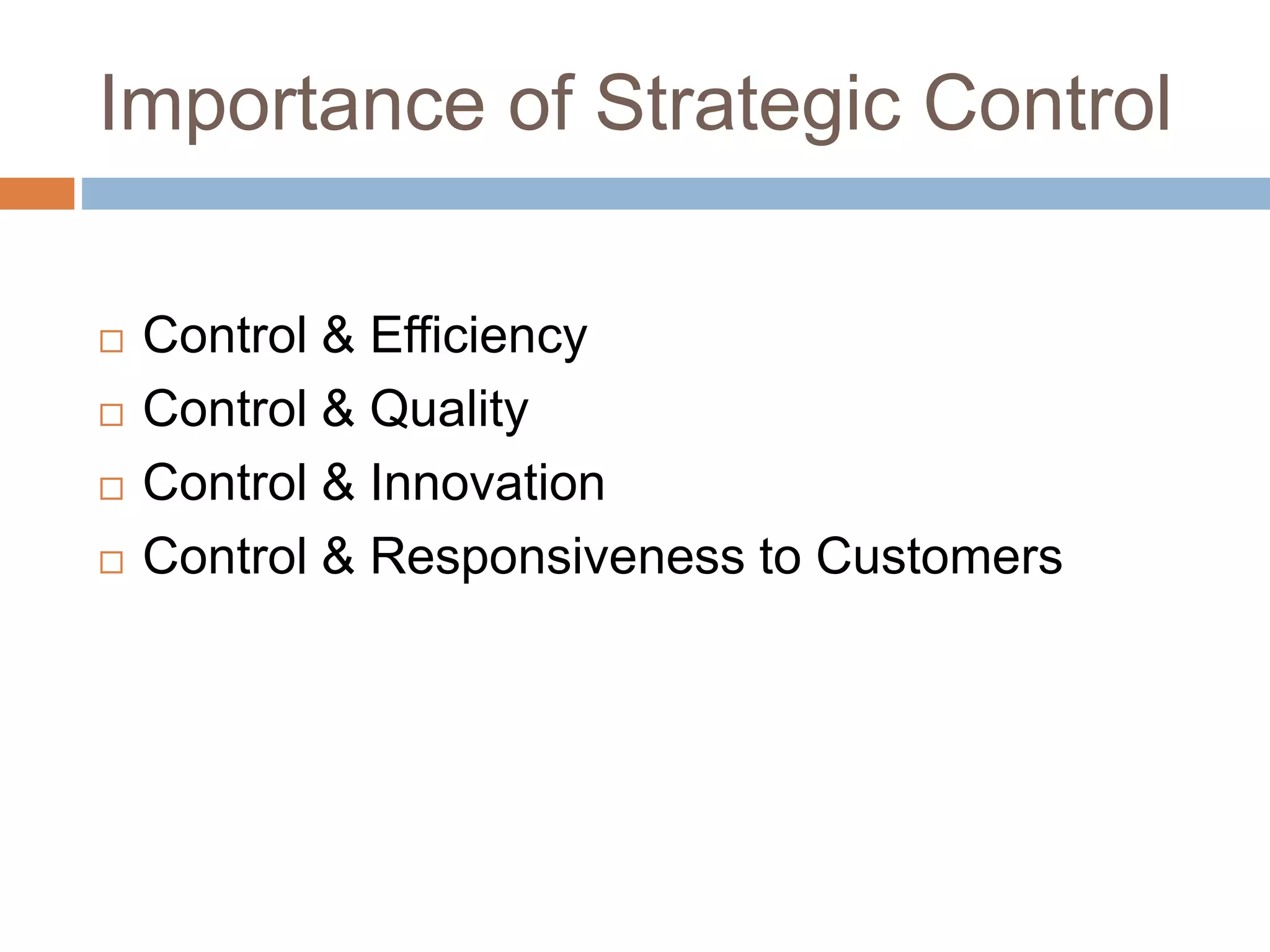 Importance of Strategic Control
 Control & Efficiency
 Control & Quality
 Control & Innovation
 Control & Responsiveness to Customers
 