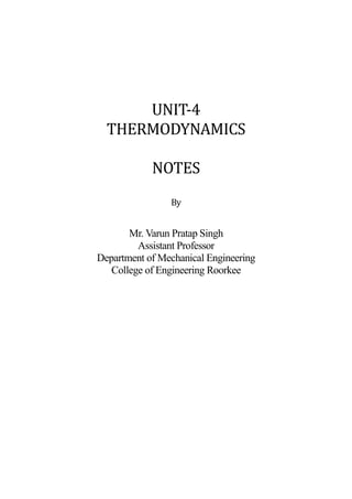 UNIT-4
THERMODYNAMICS
NOTES
By
Mr. Varun Pratap Singh
Assistant Professor
Department of Mechanical Engineering
College of Engineering Roorkee
 